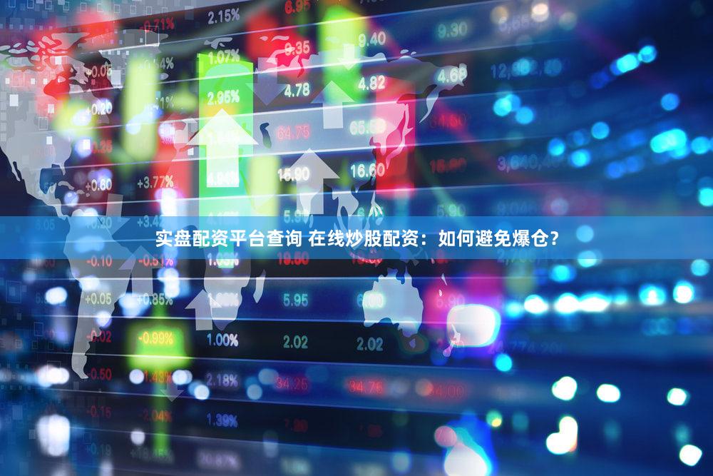 实盘配资平台查询 在线炒股配资：如何避免爆仓？