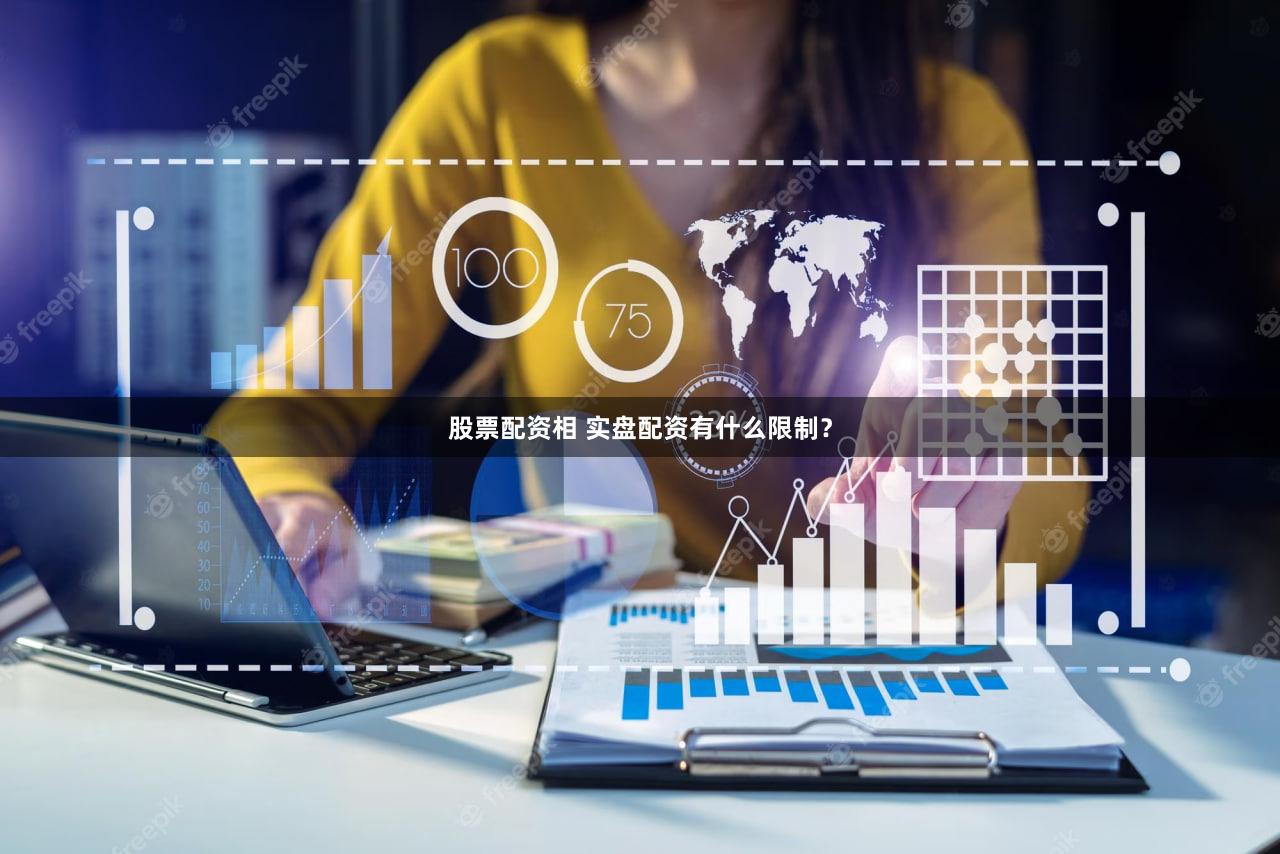 股票配资相 实盘配资有什么限制？