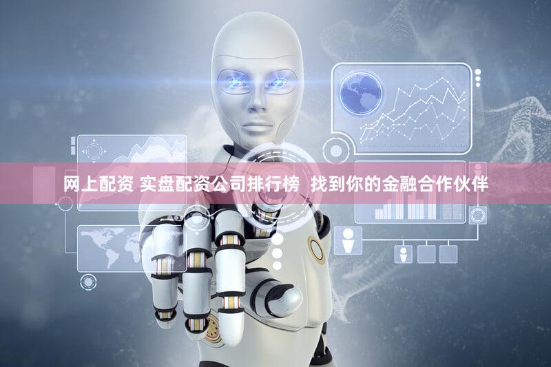 网上配资 实盘配资公司排行榜  找到你的金融合作伙伴