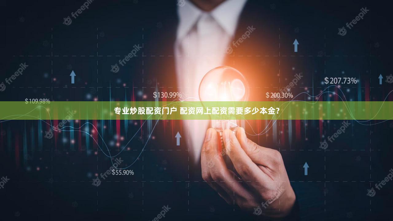 专业炒股配资门户 配资网上配资需要多少本金？
