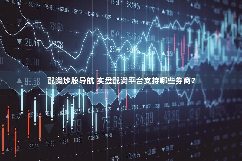 配资炒股导航 实盘配资平台支持哪些券商？