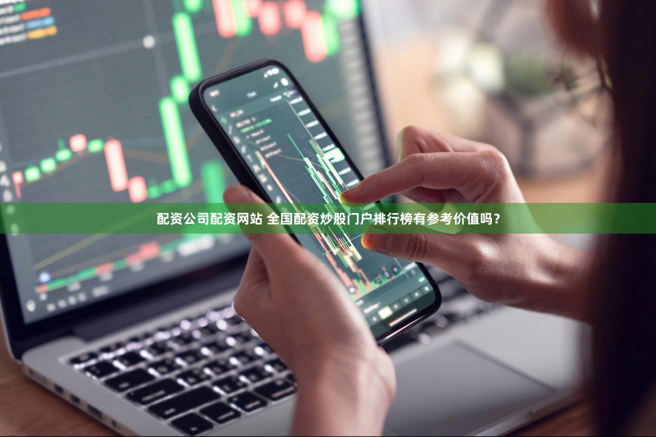 配资公司配资网站 全国配资炒股门户排行榜有参考价值吗？