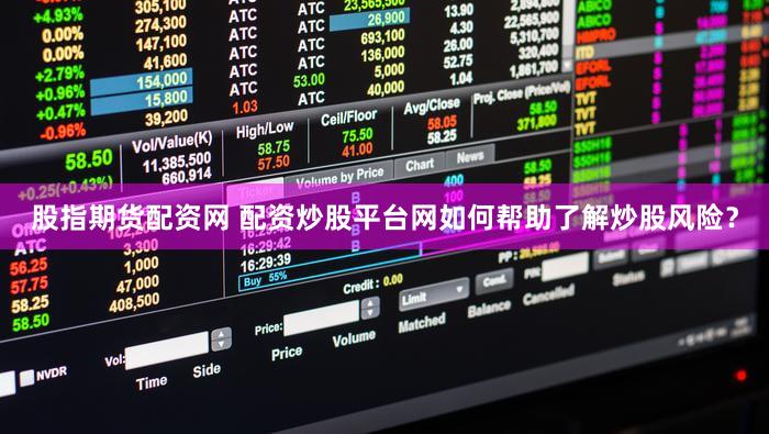 股指期货配资网 配资炒股平台网如何帮助了解炒股风险？