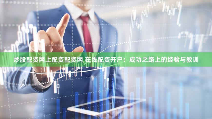 炒股配资网上配资配资网 在线配资开户：成功之路上的经验与教训
