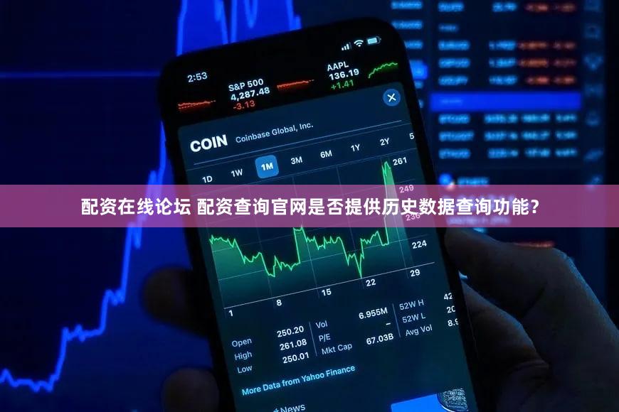 配资在线论坛 配资查询官网是否提供历史数据查询功能？