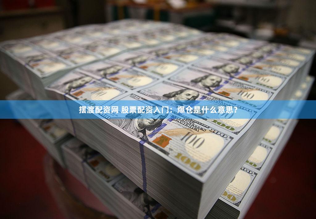 摆渡配资网 股票配资入门：爆仓是什么意思？