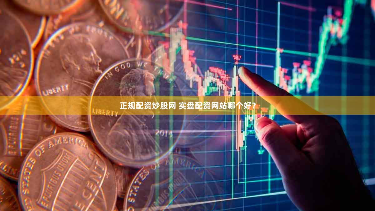 正规配资炒股网 实盘配资网站哪个好？