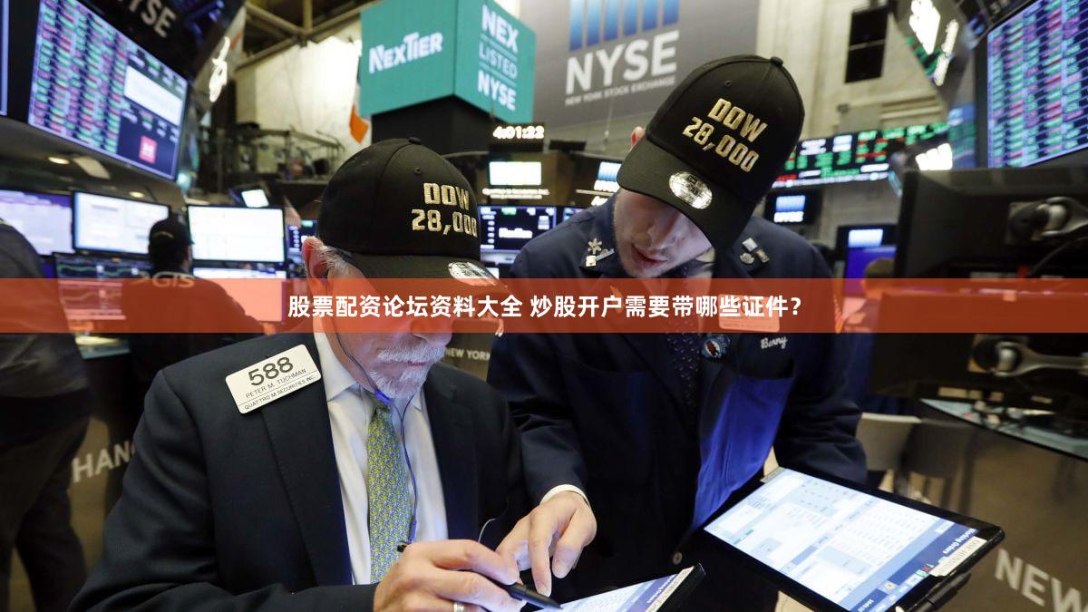 股票配资论坛资料大全 炒股开户需要带哪些证件？
