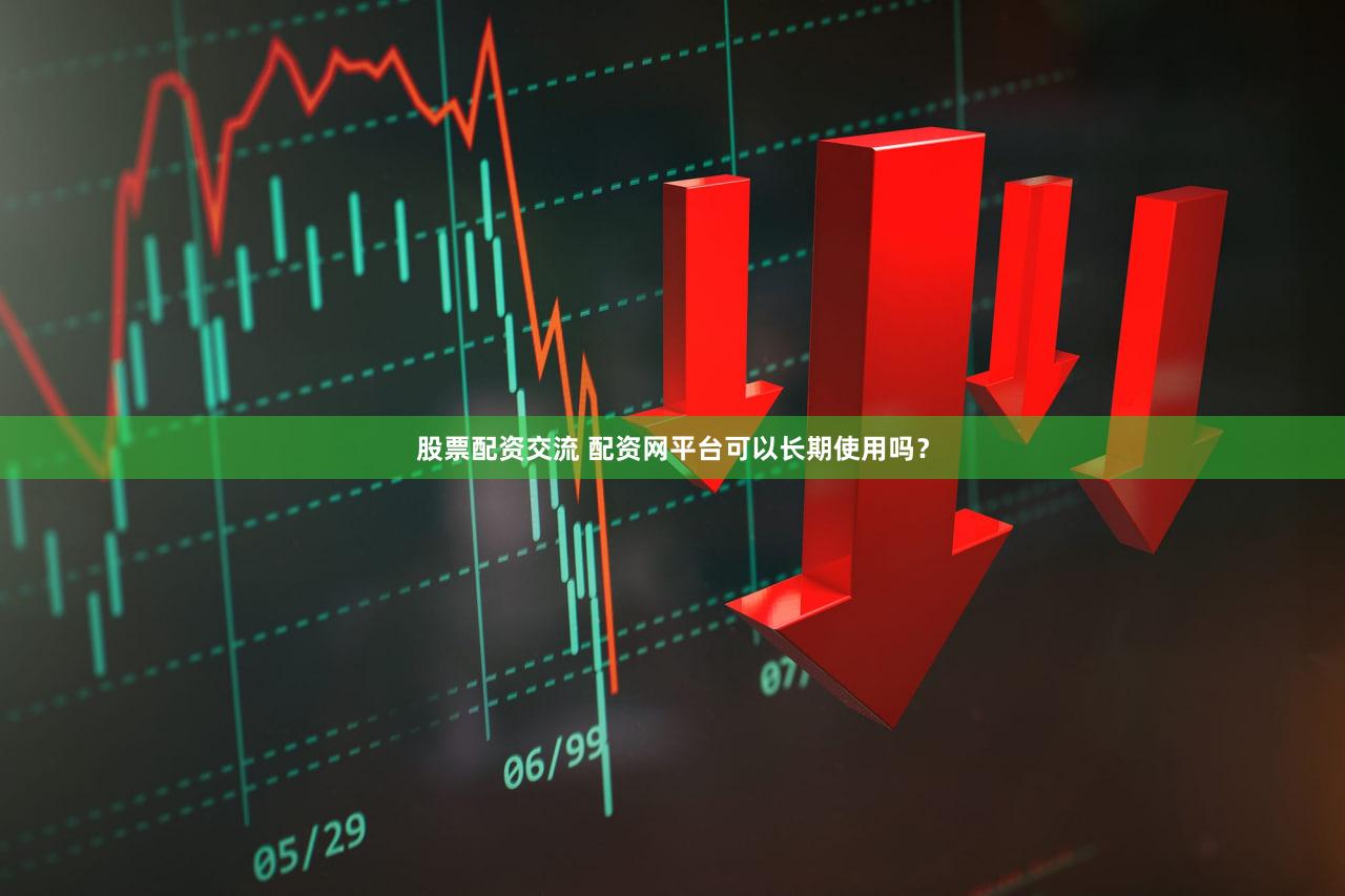 股票配资交流 配资网平台可以长期使用吗？