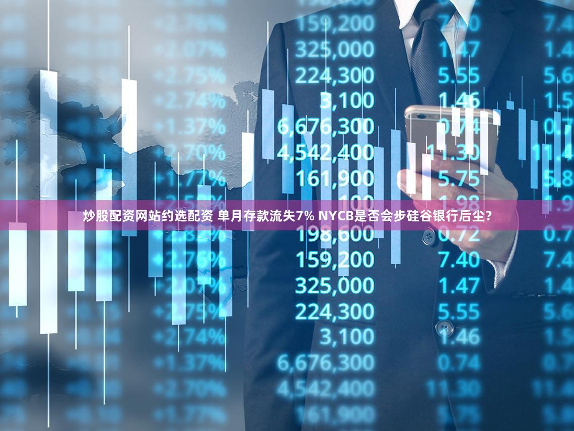 炒股配资网站约选配资 单月存款流失7% NYCB是否会步硅谷银行后尘？