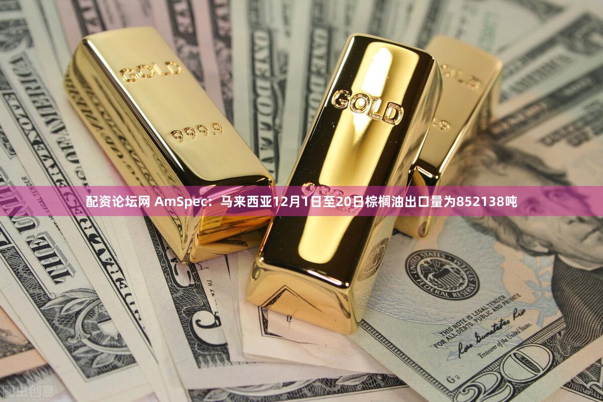 配资论坛网 AmSpec：马来西亚12月1日至20日棕榈油出口量为852138吨