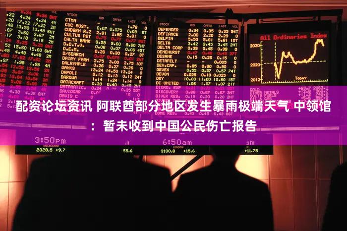配资论坛资讯 阿联酋部分地区发生暴雨极端天气 中领馆：暂未收到中国公民伤亡报告