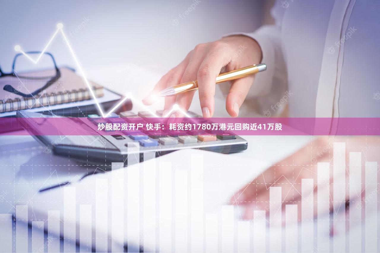 炒股配资开户 快手：耗资约1780万港元回购近41万股