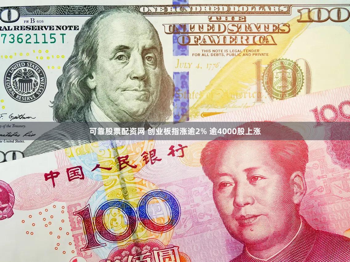 可靠股票配资网 创业板指涨逾2% 逾4000股上涨
