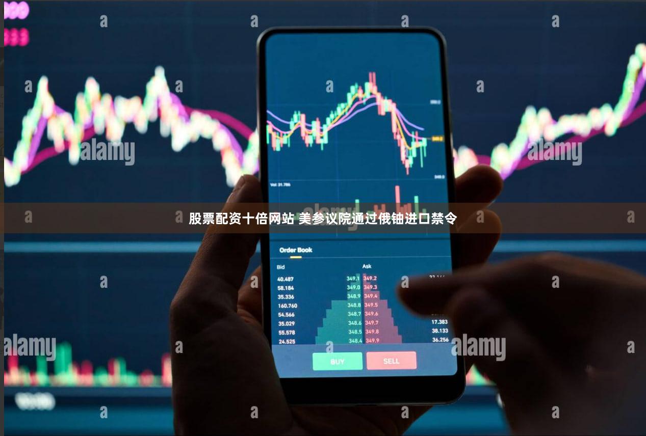 股票配资十倍网站 美参议院通过俄铀进口禁令
