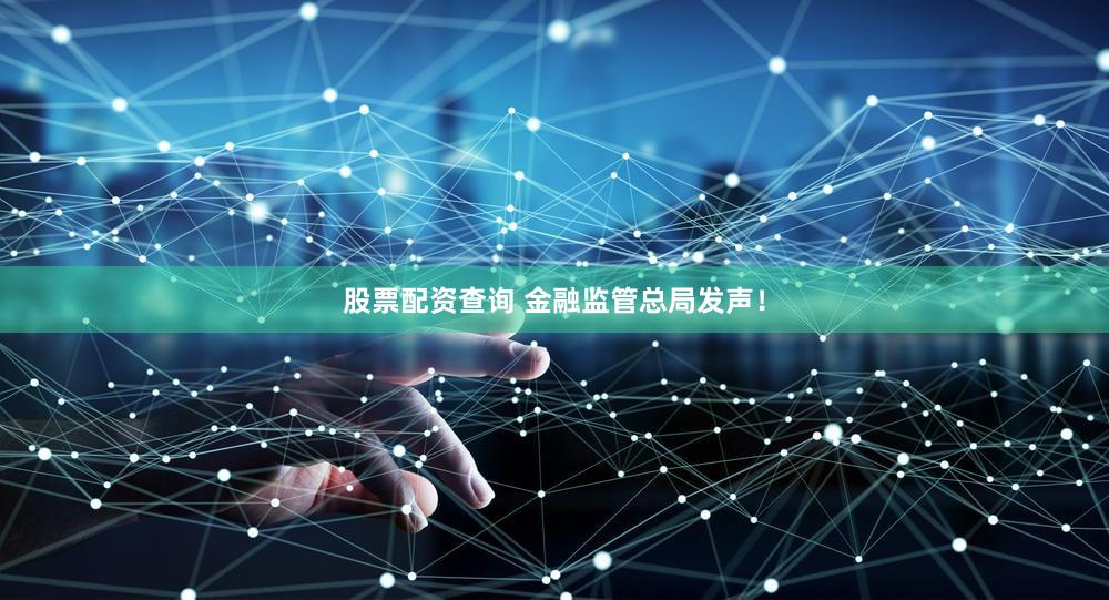 股票配资查询 金融监管总局发声！