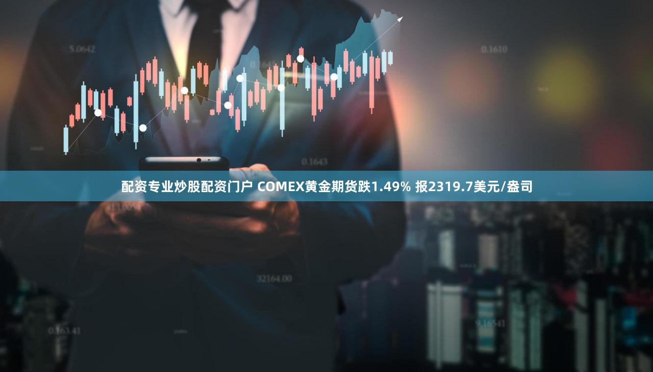 配资专业炒股配资门户 COMEX黄金期货跌1.49% 报2319.7美元/盎司