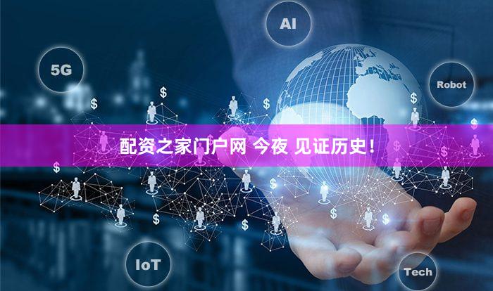 配资之家门户网 今夜 见证历史!
