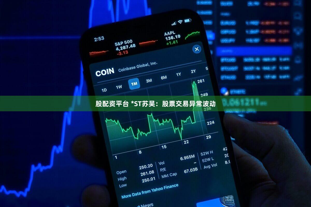 股配资平台 *ST苏吴：股票交易异常波动