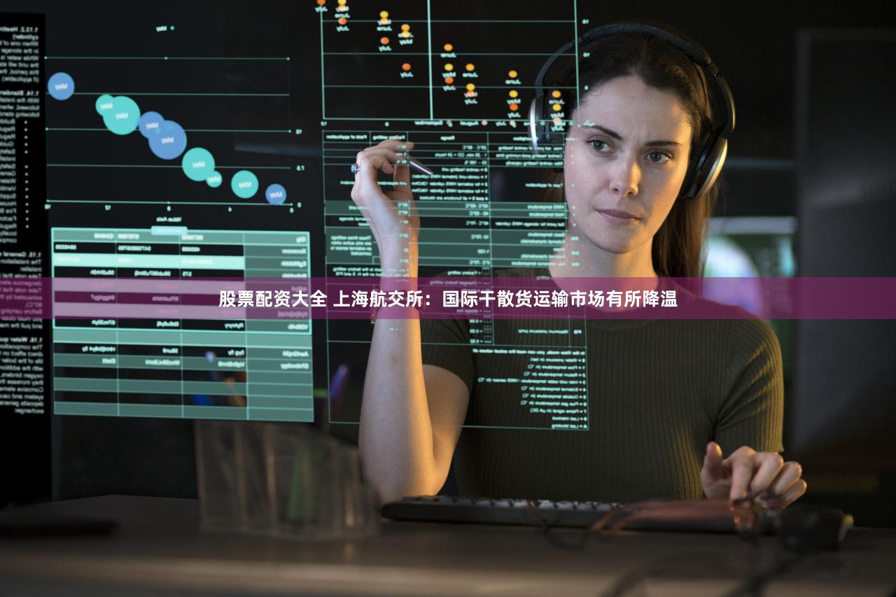 股票配资大全 上海航交所：国际干散货运输市场有所降温