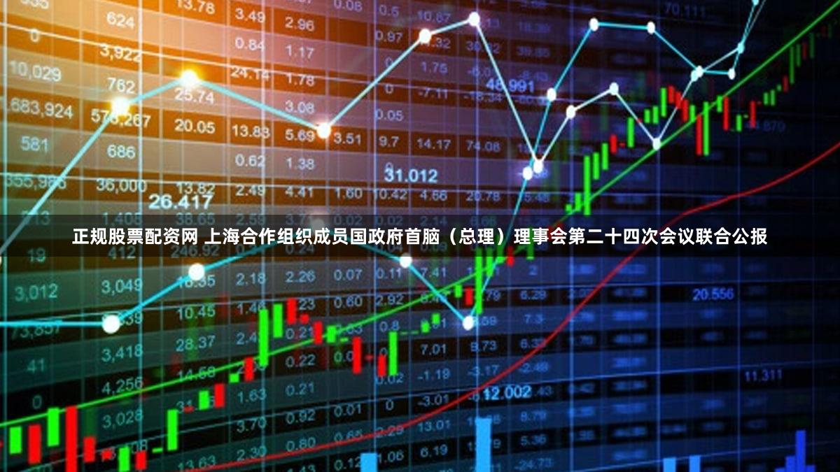 正规股票配资网 上海合作组织成员国政府首脑(总理)理事会第二十四次会议联合公报