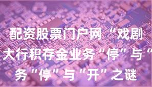 配资股票门户网 “戏剧性”反转 大行积存金业务“停”与“开”之谜