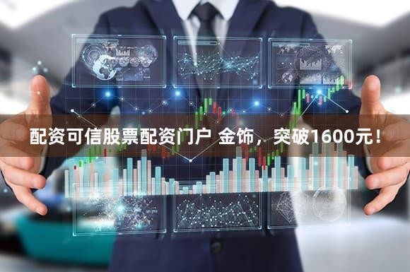 配资可信股票配资门户 金饰，突破1600元！
