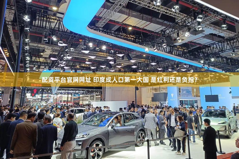 配资平台官网网址 印度成人口第一大国 是红利还是负担?