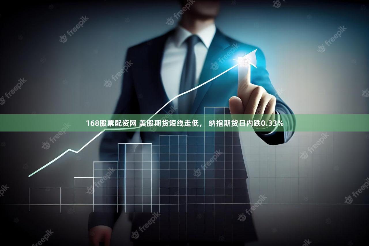 168股票配资网 美股期货短线走低， 纳指期货日内跌0.33%
