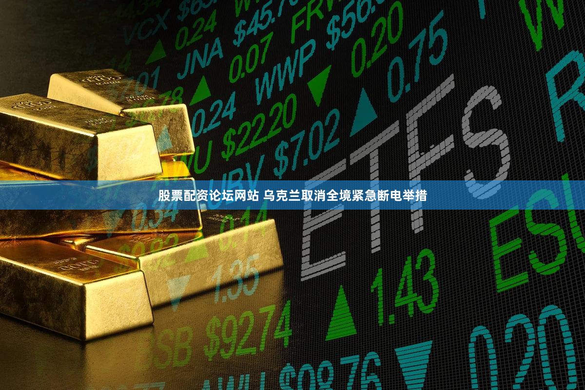 股票配资论坛网站 乌克兰取消全境紧急断电举措
