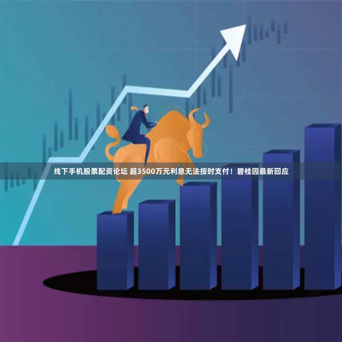 线下手机股票配资论坛 超3500万元利息无法按时支付!碧桂园最新回应