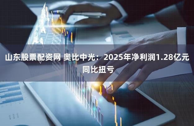 山东股票配资网 奥比中光：2025年净利润1.28亿元 同比扭亏