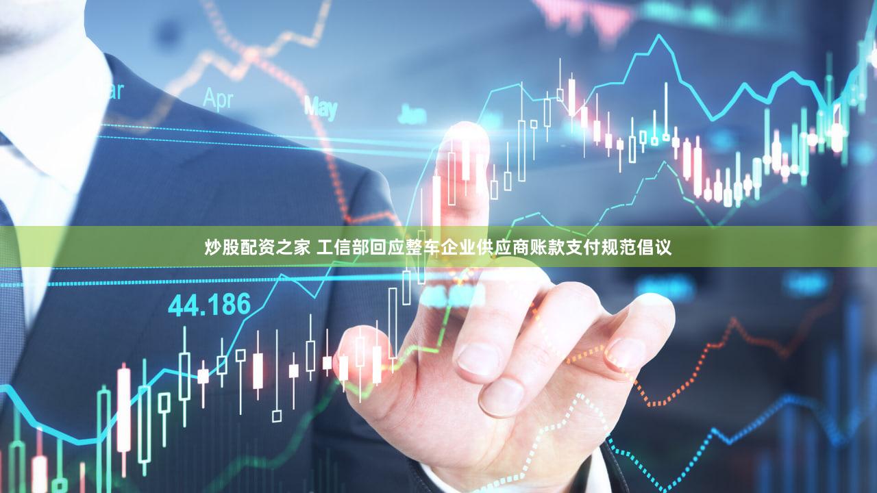 炒股配资之家 工信部回应整车企业供应商账款支付规范倡议