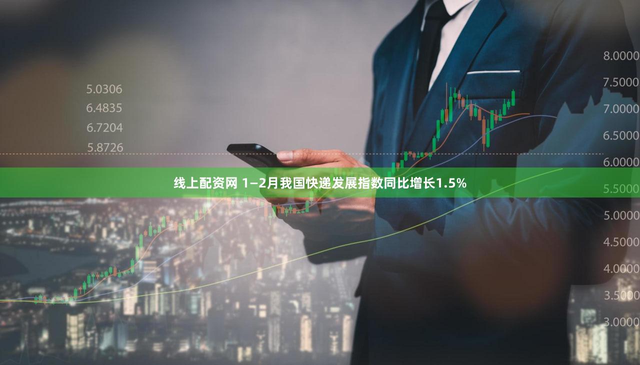 线上配资网 1—2月我国快递发展指数同比增长1.5%
