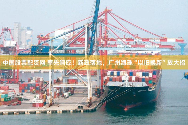 中国股票配资网 率先响应！新政落地，广州海珠“以旧换新”放大招